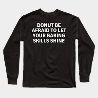 Donut Be Afraid To Let Your Baking Skills Shine Long Sleeve T-Shirt